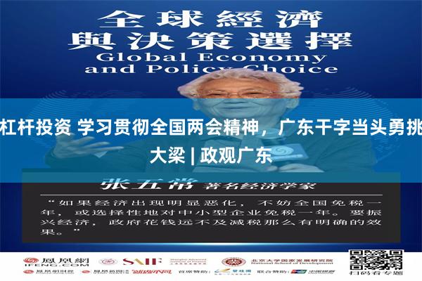 杠杆投资 学习贯彻全国两会精神，广东干字当头勇挑大梁 | 政观广东