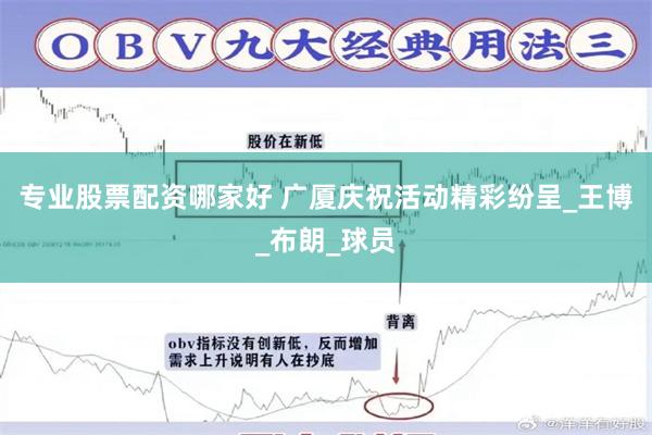 专业股票配资哪家好 广厦庆祝活动精彩纷呈_王博_布朗_球员
