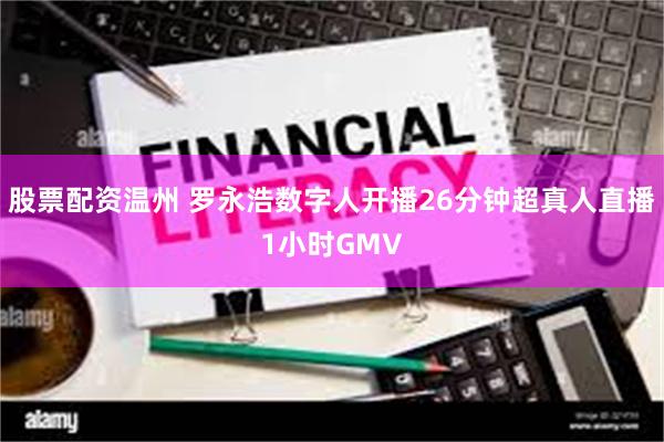 股票配资温州 罗永浩数字人开播26分钟超真人直播1小时GMV