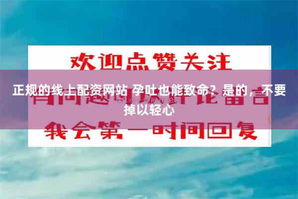 正规的线上配资网站 孕吐也能致命？是的，不要掉以轻心