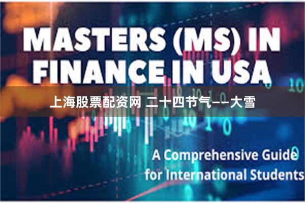 上海股票配资网 二十四节气——大雪