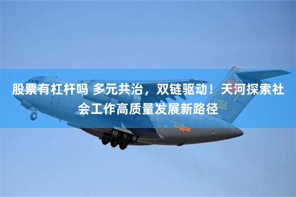 股票有杠杆吗 多元共治，双链驱动！天河探索社会工作高质量发展新路径