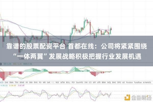 靠谱的股票配资平台 首都在线：公司将紧紧围绕“一体两翼”发展战略积极把握行业发展机遇