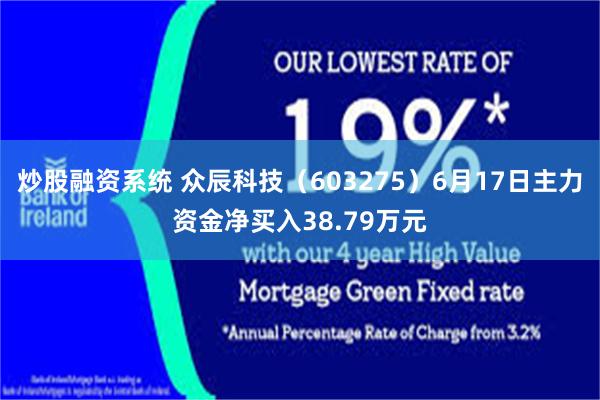 炒股融资系统 众辰科技（603275）6月17日主力资金净买入38.79万元