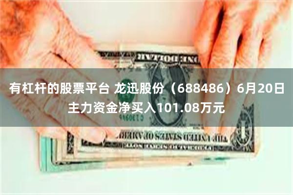 有杠杆的股票平台 龙迅股份（688486）6月20日主力资金净买入101.08万元