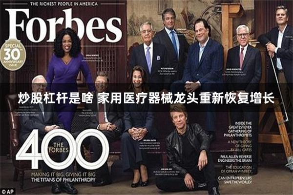 炒股杠杆是啥 家用医疗器械龙头重新恢复增长