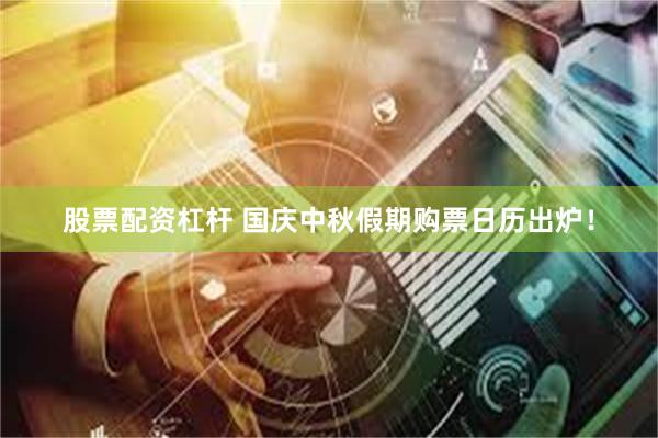 股票配资杠杆 国庆中秋假期购票日历出炉！