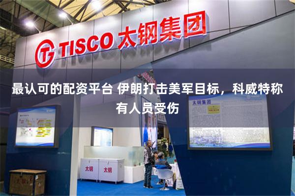 最认可的配资平台 伊朗打击美军目标，科威特称有人员受伤