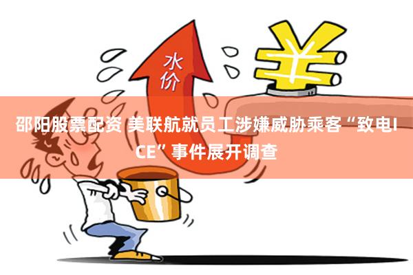 邵阳股票配资 美联航就员工涉嫌威胁乘客“致电ICE”事件展开调查