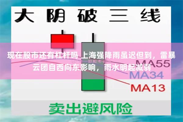 现在股市还有杠杆吗 上海强降雨虽迟但到，雷暴云团自西向东影响，雨水明起减弱
