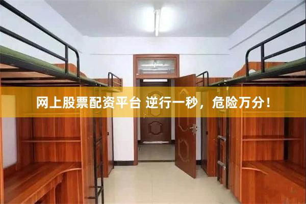 网上股票配资平台 逆行一秒，危险万分！