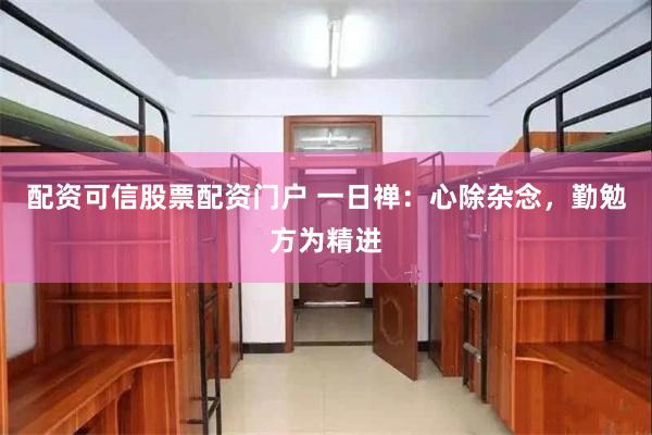 配资可信股票配资门户 一日禅：心除杂念，勤勉方为精进