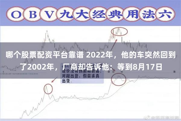 哪个股票配资平台靠谱 2022年，他的车突然回到了2002年，厂商却告诉他：等到8月17日