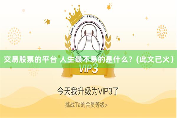 交易股票的平台 人生最不易的是什么？(此文已火）